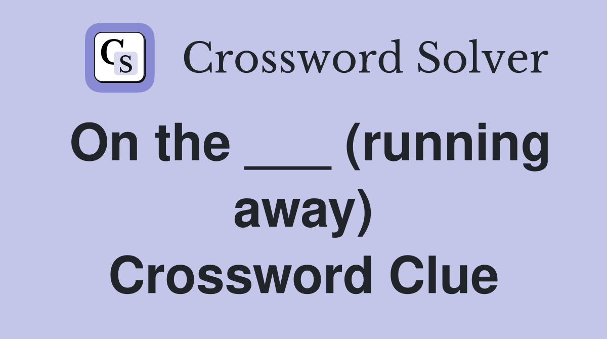 On the (running away) Crossword Clue Answers Crossword Solver